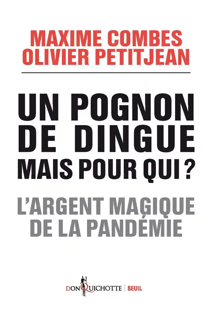 UN POGNON DE DINGUE, MAIS POUR QUI L’argent magique de la pandémie Maxime Combes, Olivier Petitjean, Editions du seuil 2022